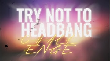 TRY NOT TO HEADBANG CHALLENGE For @HardcoreKeem Part.2