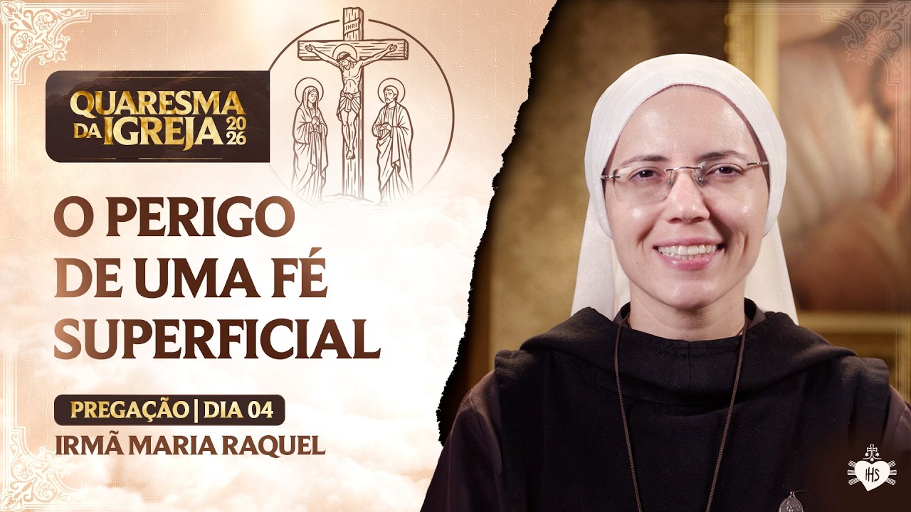 O perigo de uma fé superficial - Quaresma da Igreja - 4 dia | Irmã Maria Raquel