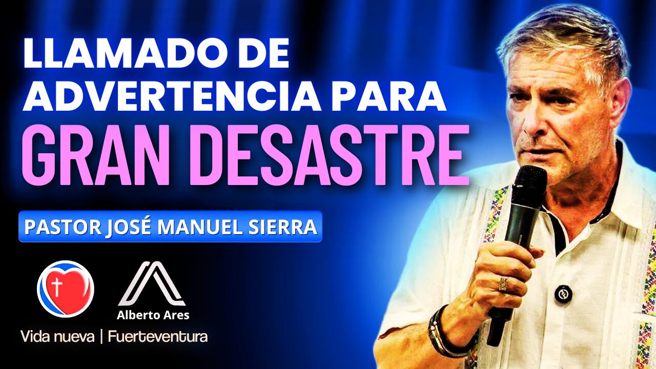 Pastor José Manuel Sierra - Llamado de advertencia para el gran desastre