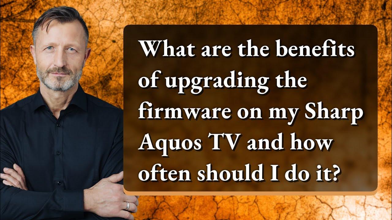 What are the benefits of upgrading the firmware on my Sharp Aquos TV