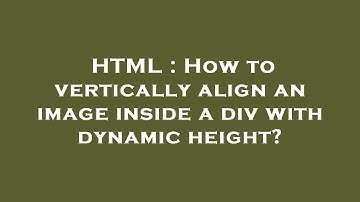 HTML : How to vertically align an image inside a div with dynamic height?