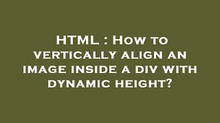 HTML : How to vertically align an image inside a div with dynamic height