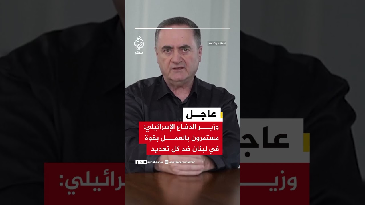 وزير الدفاع الإسرائيلي: مستمرون بالعمل بقوة في لبنان ضد كل تهديد حتى تحقيق أهداف الحرب