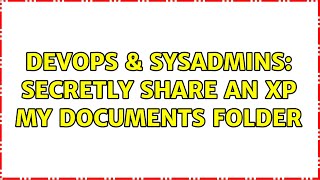 DevOps & SysAdmins: Secretly share an XP My Documents folder (4 Solutions!!)