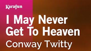 Video thumbnail of "I May Never Get to Heaven - Conway Twitty | Karaoke Version | KaraFun"