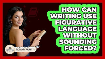 How Can Writing Use Figurative Language Without Sounding Forced? - Fictional Journeys