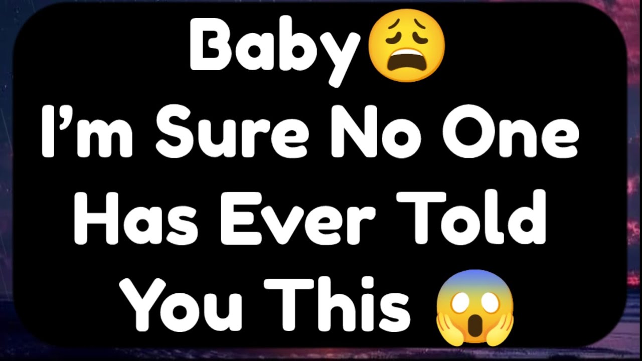 Current Thoughts And Feelings Of Your Person Love Messages Baby I'm Sure No One Has Ever Told You
