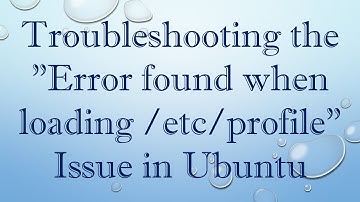 Troubleshooting the "Error found when loading /etc/profile" Issue in Ubuntu