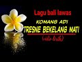 Lirik Lagu Komang Adi Tresne Bekelang Mati Lirik Lagu Komang Adi Tresne Bekelang Mati