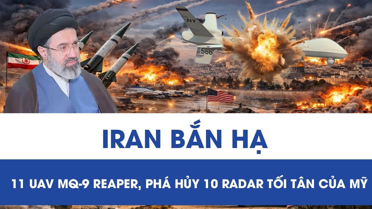 Iran khai hỏa bắn hạ 11 UAV MQ-9 Reaper, phá hủy 10 radar tối tân của Mỹ