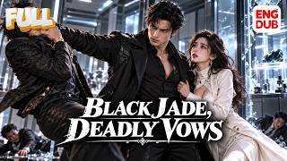 【Black Jade, Deadly Vows】Full episode丨【ENG DUB】English subtitles