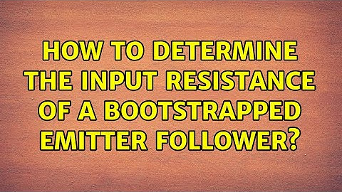 How to determine the input resistance of a bootstrapped emitter follower?