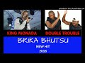 BRIKA BHUTSU - KING MONADA FT THE DOUBLE TROUBLE