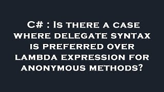 c# : is there a case where delegate syntax is preferred over lambda expression for anonymous methods