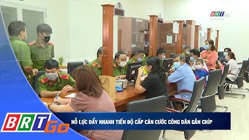 Nỗ lực đẩy nhanh tiến độ cấp Căn cước công dân gắn chíp | BRTgo
