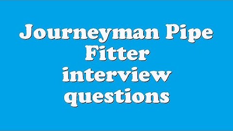 Journeyman Pipe Fitter interview questions