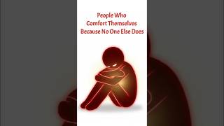 Psychology Of People Who Comfort Themselves Because No One Else Does