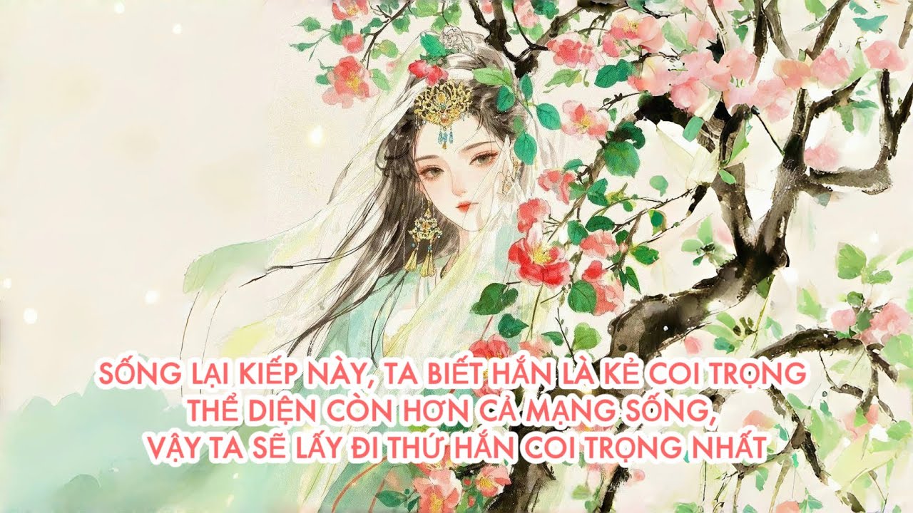 [FULL] SỐNG LẠI KIẾP NÀY, TA BIẾT HẮN LÀ KẺ COI TRỌNG THỂ DIỆN CÒN HƠN CẢ MẠNG SỐNG