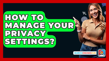 How To Manage Your Privacy Settings? - SearchEnginesHub.com