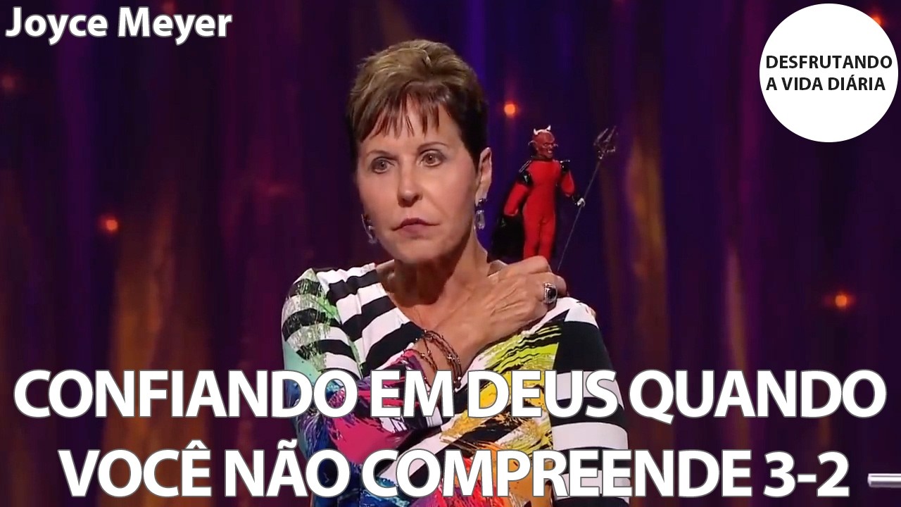 CONFIANDO EM DEUS QUANDO VOCÊ NÃO COMPREENDE 3-2 | Joyce Meyer