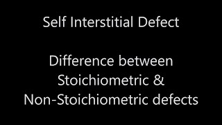 Self Interstitial Defect & Difference between Stoichiometric & Non-Stoichiometric Defects