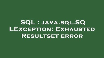 SQL : java.sql.SQLException: Exhausted Resultset error