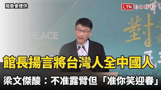 Download Lagu 館長揚言將台灣人全變中國人 梁文傑酸:不准露臂但「准你笑迎春」(陸委會提供) MP3 Download Lagu 館長揚言將台灣人全變中國人 梁文傑酸:不准露臂但「准你笑迎春」(陸委會提供) MP3