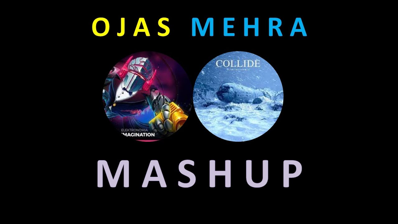 Elektronomia - "Imagination" & "Collide" (OJAS MEHRA MASHUP)
