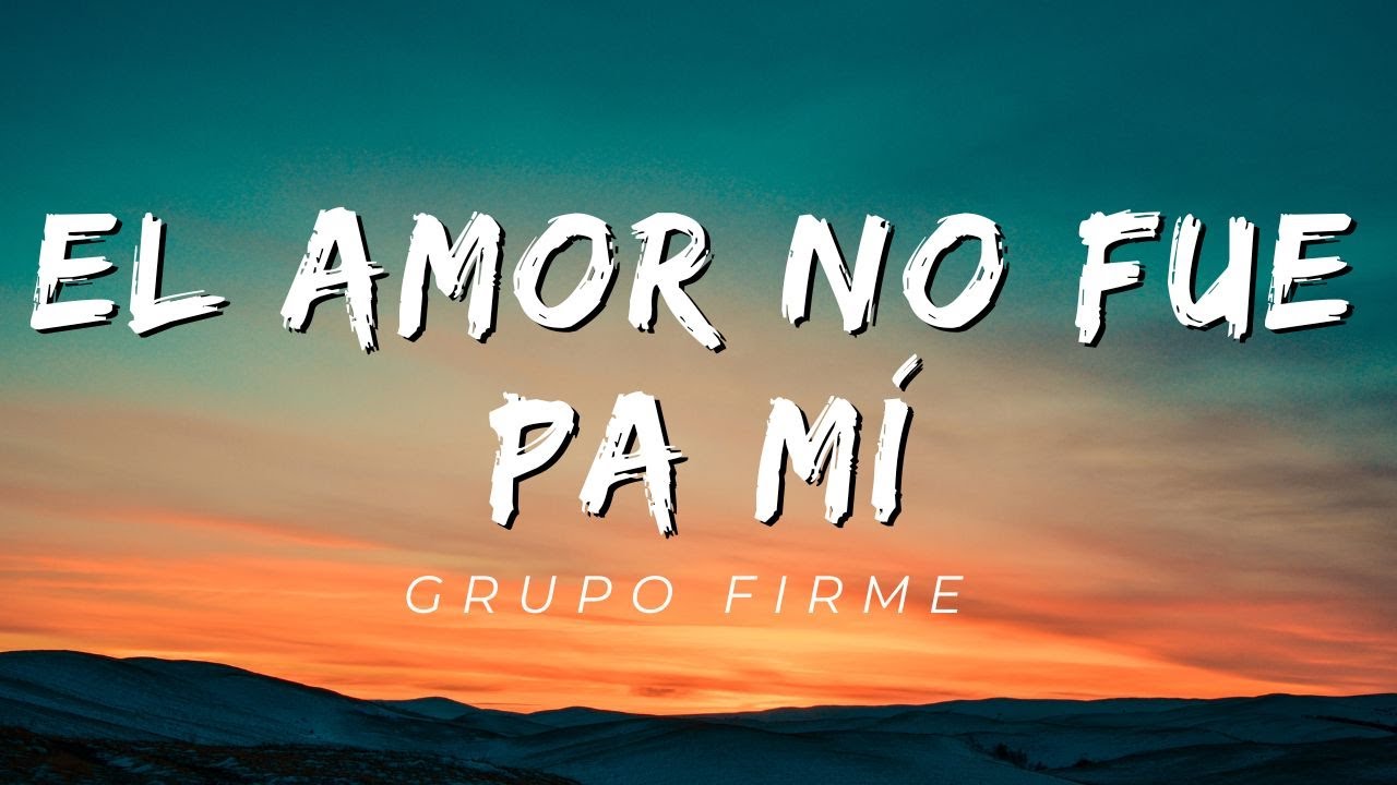 El Amor No Fue Pa Mi Grupo Firme Lyrics