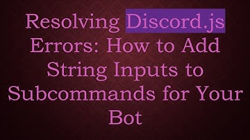 Resolving Discord.js Errors: How to Add String Inputs to Subcommands for Your Bot