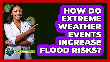 How Do Extreme Weather Events Increase Flood Risks? - Earth Science Answers