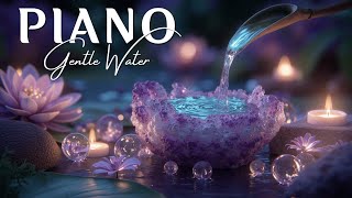 Relaxing Piano Music ~ Gentle Water Sounds for Deep Sleep & Inner Peace ~ Calm Ambient Zen