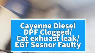 Cayenne DPF Clogged, Cat exhaust leak, and EGT sensor failure