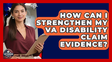 How Can I Strengthen My VA Disability Claim Evidence? - Veteran Community Guide