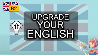 English B2 Vocabulary Upgrade: Sound More Natural with Better Everyday Words