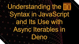 Understanding the []() Syntax in JavaScript and Its Use with Async Iterables in Deno