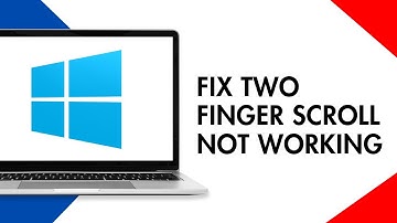 How to Fix Two Finger Scroll Not Working on Windows 11 Problem