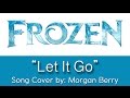 Frozen - &quot;Let It Go&quot; - song cover - by Morgan Berry