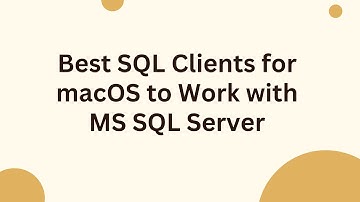 Best SQL Clients for macOS to Work with MS SQL Server