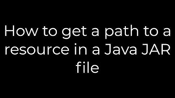 Java :How to get a path to a resource in a Java JAR file(5solution)