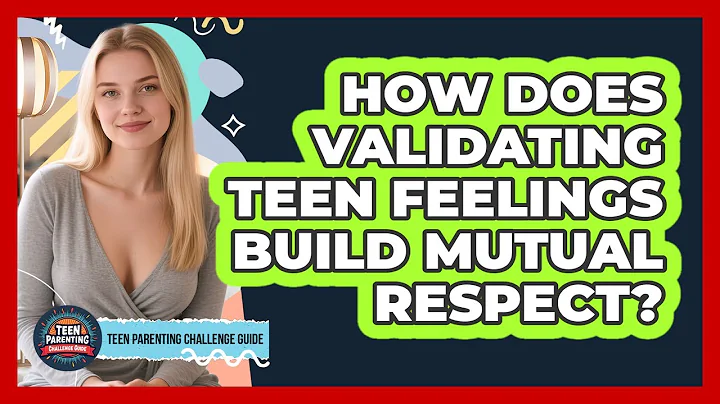 How Does Validating Teen Feelings Build Mutual Respect? - Teen Parenting Challenge Guide