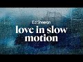 Ed Sheeran Love In Slow Motion Lyrics Ed Sheeran Love In Slow Motion Lyrics