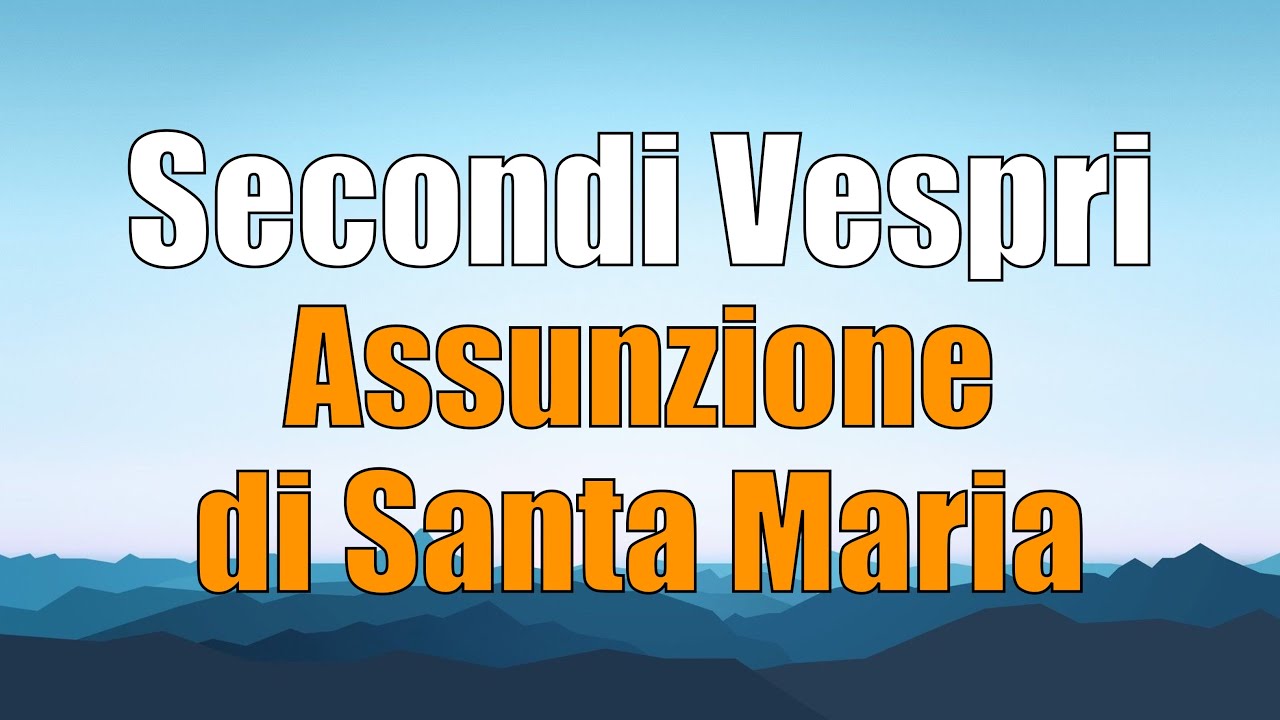 15 Agosto Assunzione Di Maria Secondi Vespri, MARTEDÌ 15 AGOSTO Assunzione di Santa Maria - YouTube