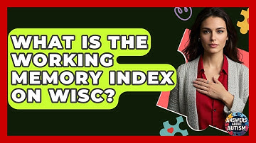 What Is The Working Memory Index On WISC? - Answers About Autism