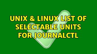 Unix & Linux: list of selectable units for journalctl (2 Solutions!!)