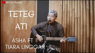 Video thumbnail of "TETEG ATI - ASHA FT TIARA LINGGAR | COVER BY SIHO LIVE ACOUSTIC"