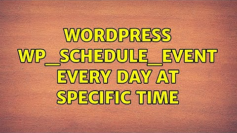Wordpress: Wp_Schedule_Event every day at specific time (4 Solutions!!)