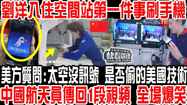 刘洋入住空间站第一件事刷手机！美方质问:太空没讯号！是否偷的美国技术？中国航天员传回1段视频 全场爆笑！ - 天天要闻