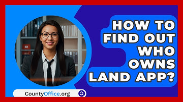 How To Find Out Who Owns Land App? - CountyOffice.org
