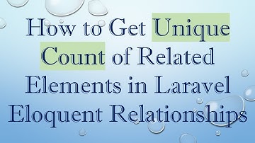 How to Get Unique Count of Related Elements in Laravel Eloquent Relationships